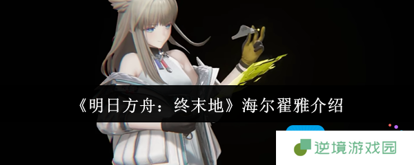 《明日方舟：终末地》海尔翟雅介绍