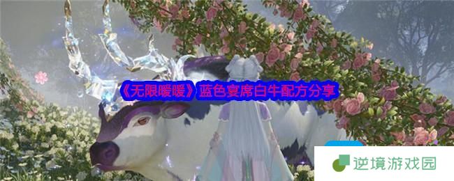 无限暖暖蓝色宴席白牛怎么弄-蓝色宴席白牛配方分享