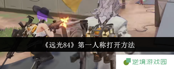 《远光84》第一人称打开方法