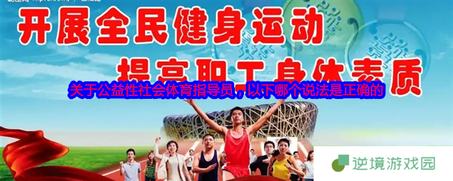 关于公益性社会体育指导员，以下哪个说法是正确的