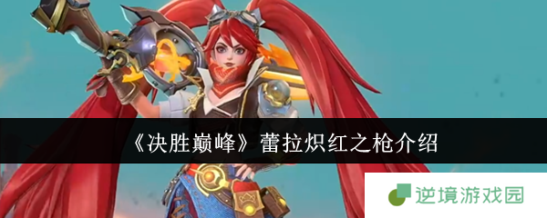 决胜巅峰蕾拉炽红之枪白嫖攻略 火焰特效实战封神指南