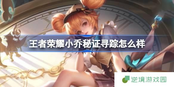 王者荣耀小乔秘证寻踪怎么样-小乔秒杀皮肤特效一览