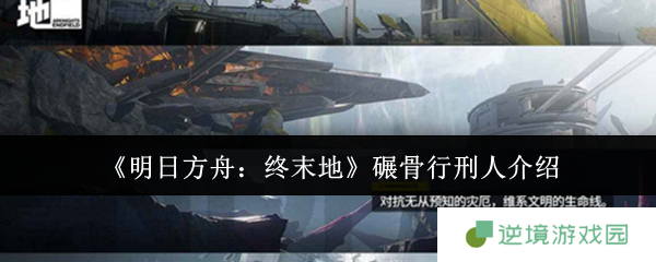 明日方舟终末地碾骨行刑人终极攻略：钢铁巨兽罗丹三招破防术！