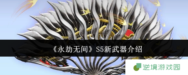 永劫无间S5赛季新武器扇子全解析：飘逸连招+实战技巧一网打尽