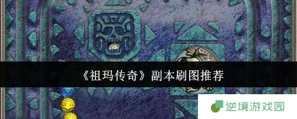 祖玛传奇刷图必打副本推荐 高效装备获取指南