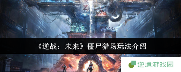 逆战未来僵尸猎场终极攻略：团队协作与地图技巧全解析