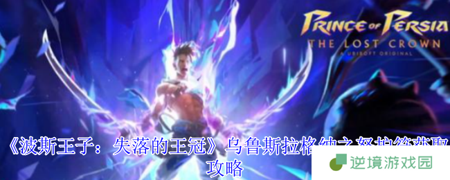 波斯王子失落的王冠乌鲁斯拉格纳之怒护符获取终极指南