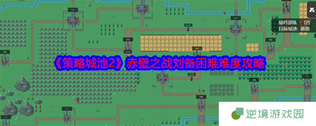 策略城池2赤壁之战刘备困难难度通关阵容搭配与地形利用技巧