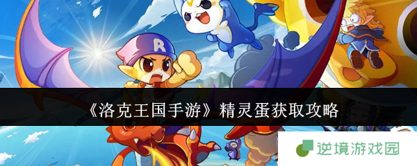《洛克王国手游》精灵蛋获取攻略