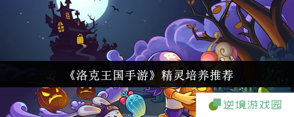 《洛克王国手游》精灵培养推荐