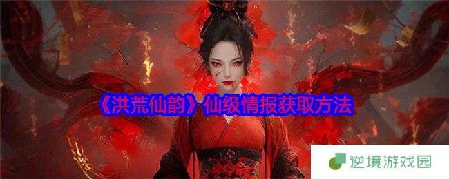 《洪荒仙韵》仙级情报获取方法