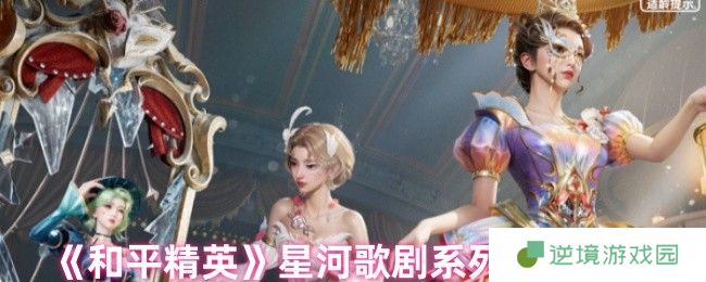 和平精英4月25日星河歌剧皮肤上线！绝美外观抢先看