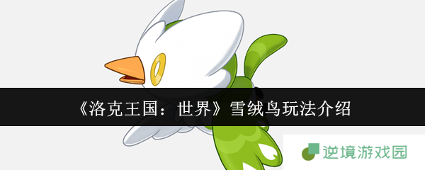 洛克王国雪绒鸟超详细培养指南：从捕捉到进化的全攻略